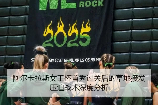阿尔卡拉斯女王杯首秀过关后的草地接发压迫战术深度分析